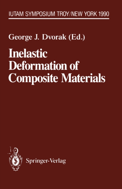 Inelastic Deformation of Composite Materials : IUTAM Symposium, Troy, New York, May 29 - June 1, 1990, PDF eBook