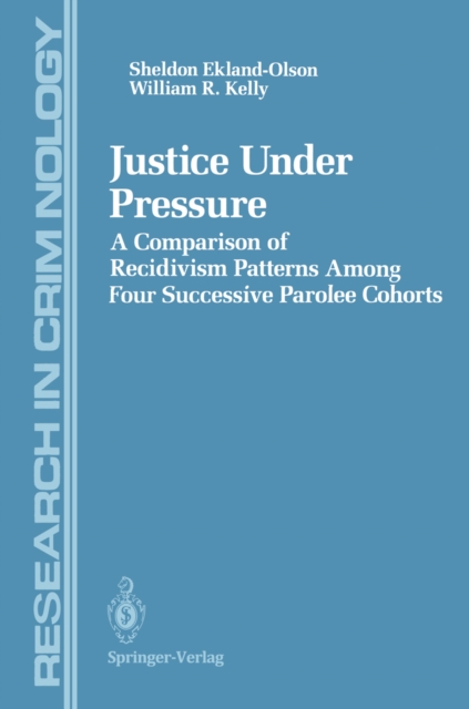 Justice Under Pressure : A Comparison of Recidivism Patterns Among Four Successive Parolee Cohorts, PDF eBook