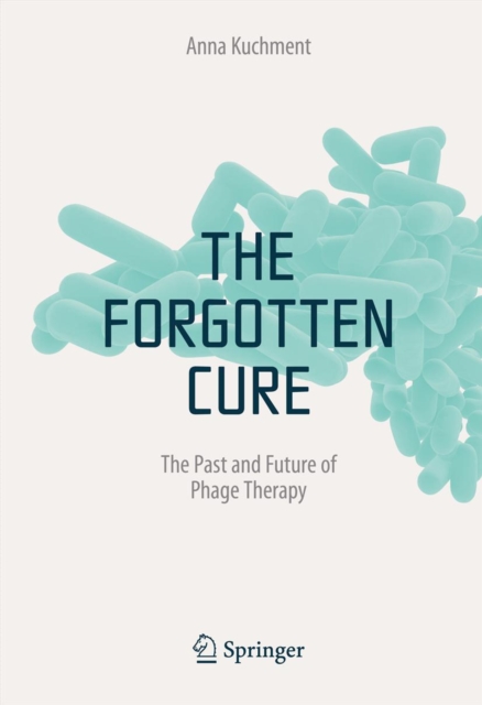 The Forgotten Cure : The Past and Future of Phage Therapy, PDF eBook