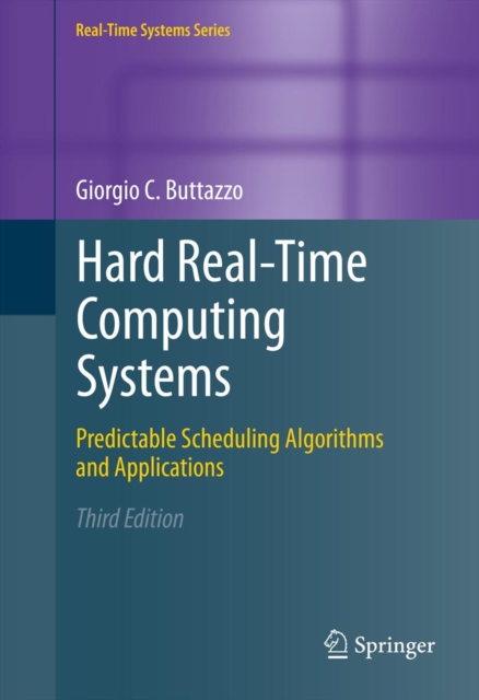 Hard Real-Time Computing Systems : Predictable Scheduling Algorithms and Applications, PDF eBook