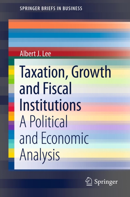 Taxation, Growth and Fiscal Institutions : A Political and Economic Analysis, PDF eBook