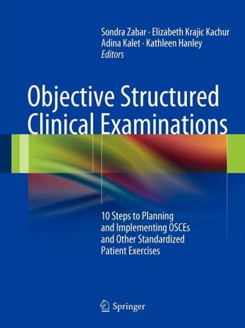 Objective Structured Clinical Examinations : 10 Steps to Planning and Implementing OSCEs and Other Standardized Patient Exercises, Paperback / softback Book