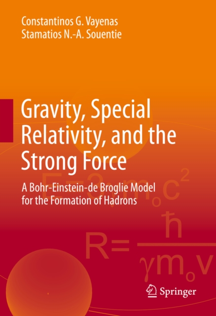 Gravity, Special Relativity, and the Strong Force : A Bohr-Einstein-de Broglie Model for the Formation of Hadrons, PDF eBook