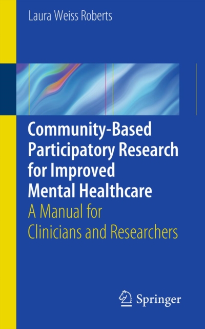 Community-Based Participatory Research  for Improved Mental Healthcare : A Manual for Clinicians and Researchers, PDF eBook