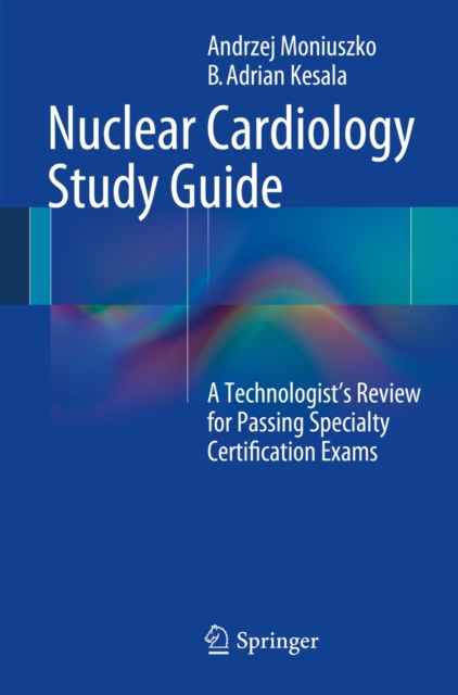 Nuclear Cardiology Study Guide : A Technologist's Review for Passing Specialty Certification Exams, Paperback / softback Book