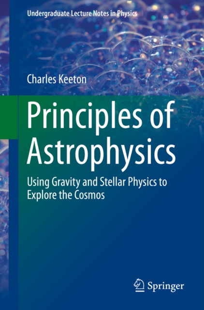 Principles of Astrophysics : Using Gravity and Stellar Physics to Explore the Cosmos, PDF eBook