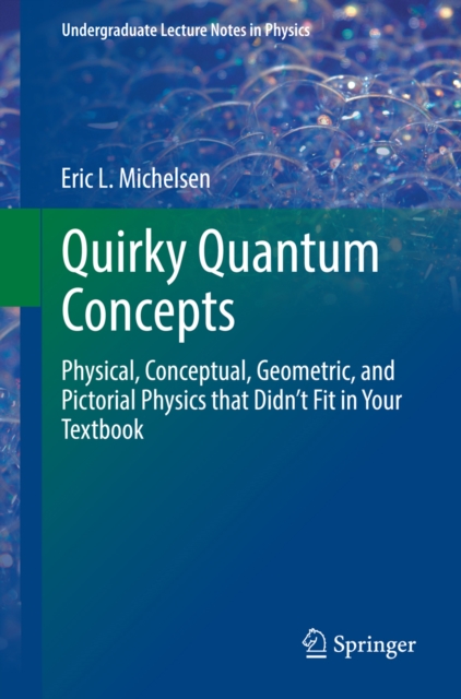 Quirky Quantum Concepts : Physical, Conceptual, Geometric, and Pictorial Physics that Didn't Fit in Your Textbook, EPUB eBook