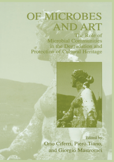 Of Microbes and Art : The Role of Microbial Communities in the Degradation and Protection of Cultural Heritage, PDF eBook