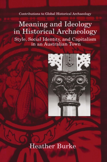 Meaning and Ideology in Historical Archaeology : Style, Social Identity, and Capitalism in an Australian Town, PDF eBook