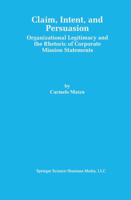 Claim, Intent, and Persuasion : Organizational Legitimacy and the Rhetoric of Corporate Mission Statements, PDF eBook