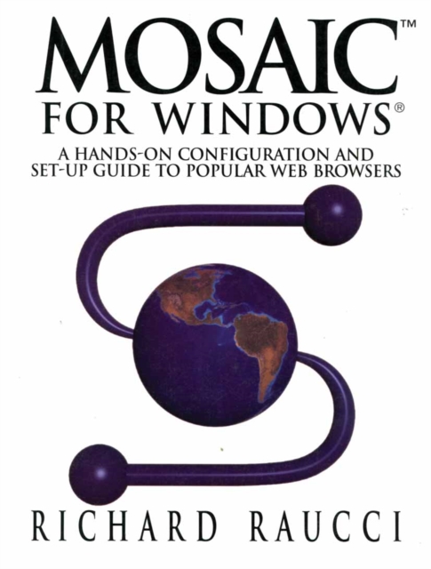 Mosaic(TM) for Windows(R) : A hands-on configuration and set-up guide to popular Web browsers, PDF eBook