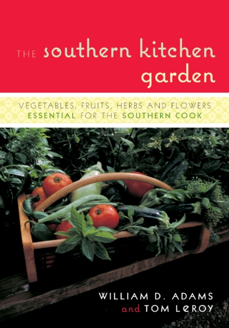 Southern Kitchen Garden : Vegetables, Fruits, Herbs and Flowers Essential for the Southern Cook, EPUB eBook