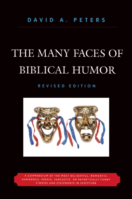 The Many Faces of Biblical Humor : A Compendium of the Most Delightful, Romantic, Humorous, Ironic, Sarcastic, or Pathetically Funny Stories and Statements in Scripture, EPUB eBook