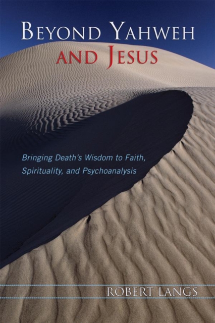 Beyond Yahweh and Jesus : Bringing Death's Wisdom to Faith, Spirituality, and Psychoanalysis, EPUB eBook