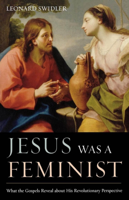 Jesus Was a Feminist : What the Gospels Reveal about His Revolutionary Perspective, EPUB eBook