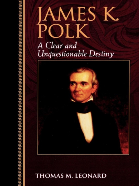 James K. Polk : A Clear and Unquestionable Destiny, EPUB eBook