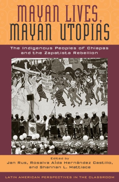 Mayan Lives, Mayan Utopias : The Indigenous Peoples of Chiapas and the Zapatista Rebellion, EPUB eBook