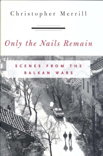 Only the Nails Remain : Scenes from the Balkan Wars, EPUB eBook