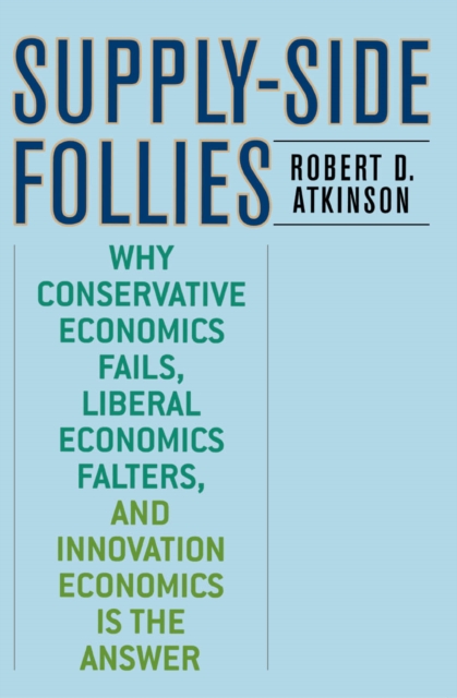 Supply-Side Follies : Why Conservative Economics Fails, Liberal Economics Falters, and Innovation Economics is the Answer, EPUB eBook