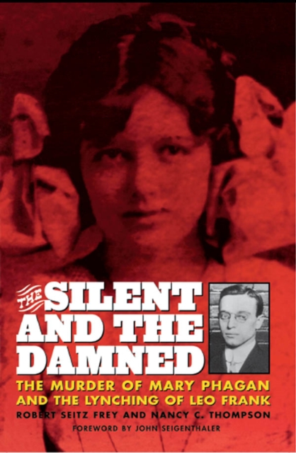 Silent and the Damned : The Murder of Mary Phagan and the Lynching of Leo Frank, EPUB eBook