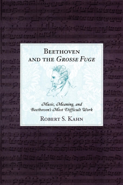 Beethoven and the Grosse Fuge : Music, Meaning, and Beethoven's Most Difficult Work, EPUB eBook