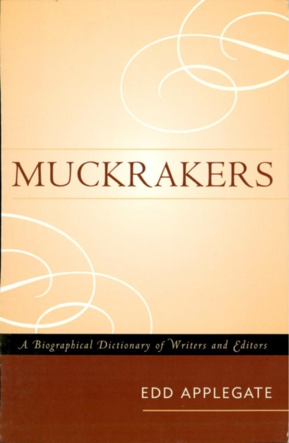 Muckrakers : A Biographical Dictionary of Writers and Editors, EPUB eBook