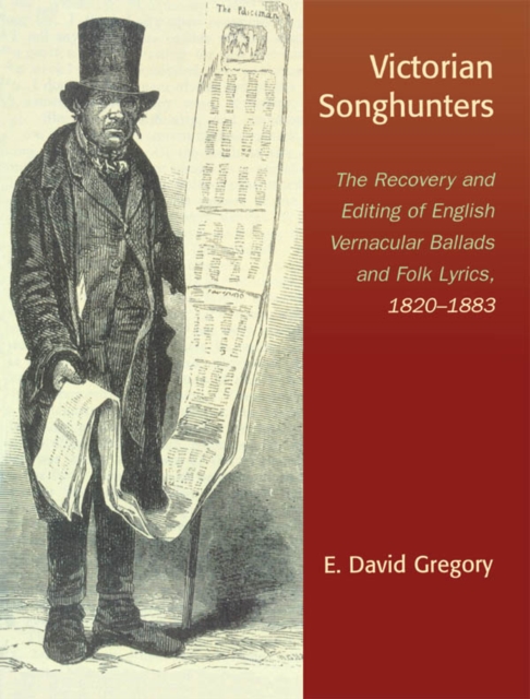 Victorian Songhunters : The Recovery and Editing of English Vernacular Ballads and Folk Lyrics, 1820-1883, EPUB eBook