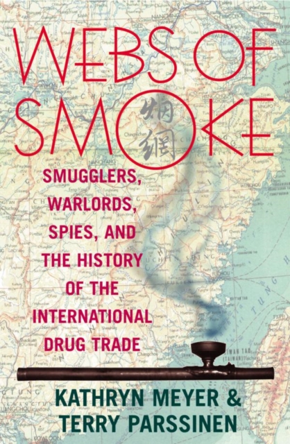 Webs of Smoke : Smugglers, Warlords, Spies, and the History of the International Drug Trade, EPUB eBook