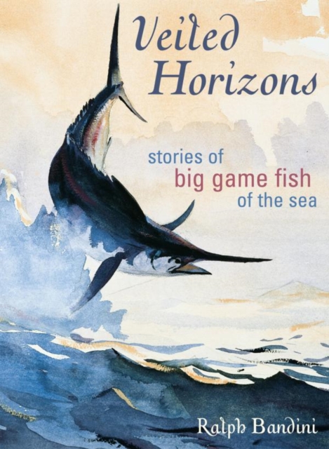 Veiled Horizons : Stories of Big Game Fish of the Sea, EPUB eBook
