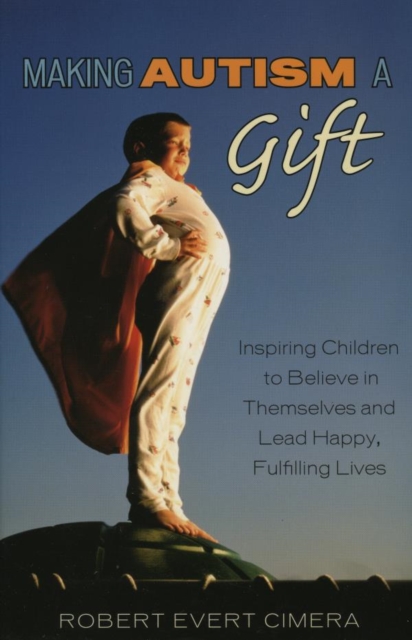 Making Autism a Gift : Inspiring Children to Believe in Themselves and Lead Happy, Fulfilling Lives, EPUB eBook