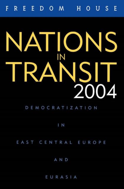 Nations in Transit 2004 : Democratization in East Central Europe and Eurasia, EPUB eBook
