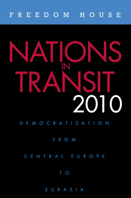 Nations in Transit 2010 : Democratization from Central Europe to Eurasia, EPUB eBook