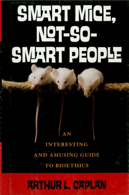 Smart Mice, Not So Smart People : An Interesting and Amusing Guide to Bioethics, EPUB eBook