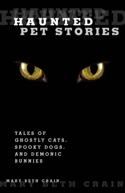 Haunted Pet Stories : Tales Of Ghostly Cats, Spooky Dogs, And Demonic Bunnies, EPUB eBook