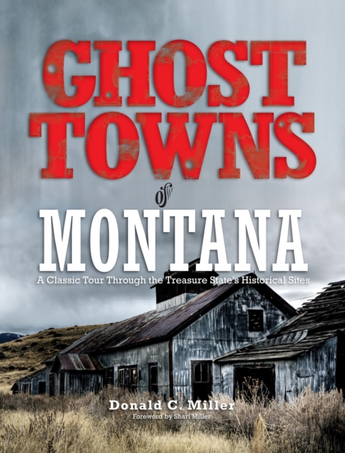 Ghost Towns of Montana : A Classic Tour Through The Treasure State's Historical Sites, EPUB eBook