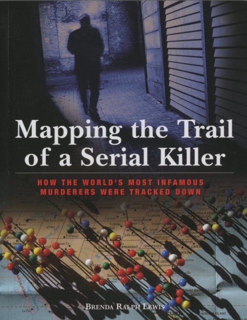 Mapping the Trail of a Serial Killer : How The World's Most Infamous Murderers Were Tracked Down, EPUB eBook