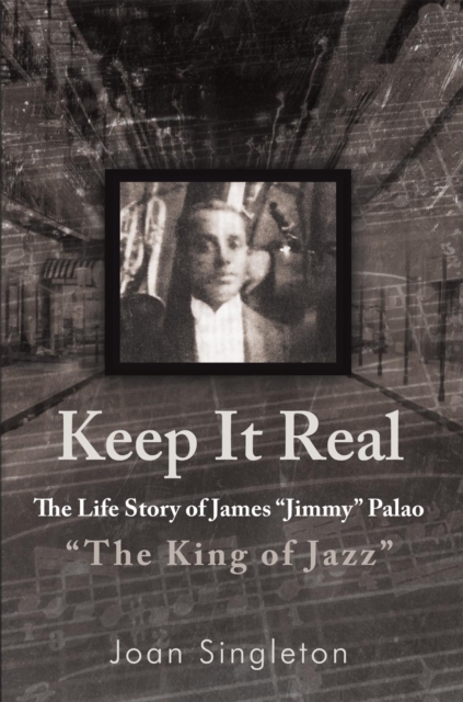 Keep It Real : The Life Story of James "Jimmy" Palao "The King of Jazz", EPUB eBook