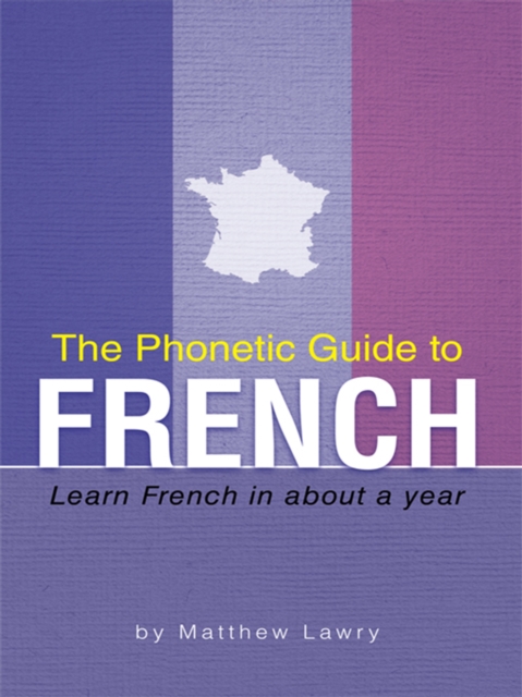 The Phonetic Guide to French : Learn French in About a Year, EPUB eBook