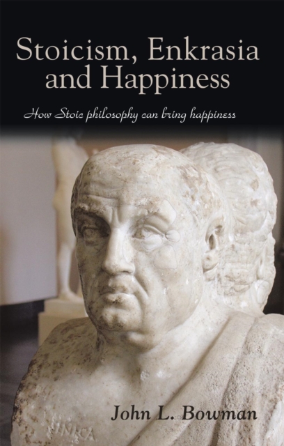 Stoicism, Enkrasia and Happiness : How Stoic Philosophy Can Bring Happiness, EPUB eBook