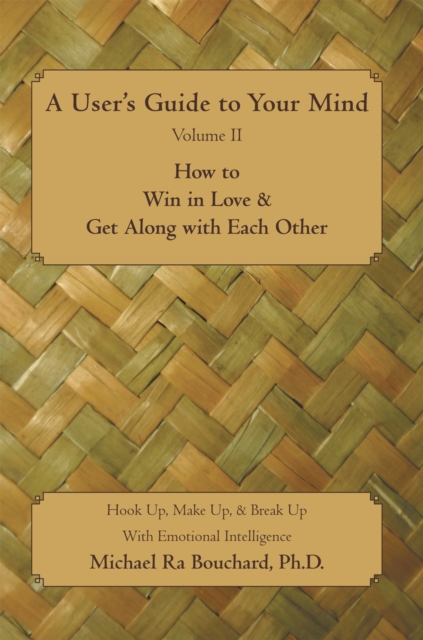 A User'S Guide to Your Mind Volume Ii How to Win in Love & Get Along with Each Other : Hook Up, Make Up, & Break up with Emotional Intelligence, EPUB eBook