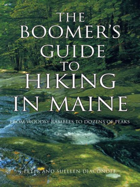 The Boomer's Guide to Hiking in Maine : From Woodsy Rambles to Dozens of Peaks, EPUB eBook