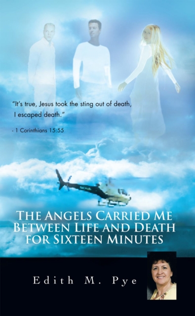 The Angels Carried Me Between Life and Death for Sixteen Minutes, EPUB eBook