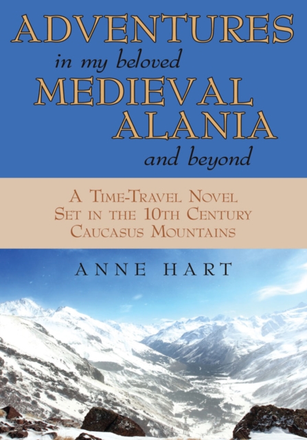 Adventures in My Beloved Medieval Alania and Beyond : A Time-Travel Novel Set in the 10Th Century Caucasus Mountains, EPUB eBook