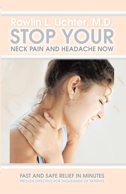 Stop Your Neck Pain and Headache Now : Fast and Safe Relief in Minutes Proven Effective for Thousands of Patients, EPUB eBook