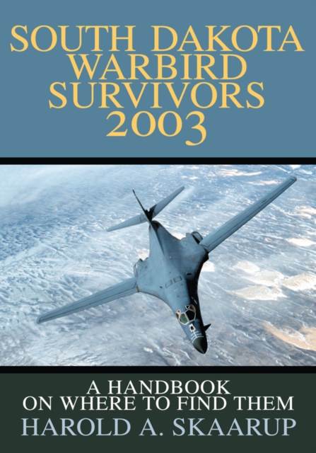 South Dakota Warbird Survivors 2003 : A Handbook on Where to Find Them, EPUB eBook