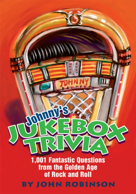 Johnny's Jukebox Trivia : 1,001 Fantastic Questions from the Golden Age of Rock and Roll, EPUB eBook