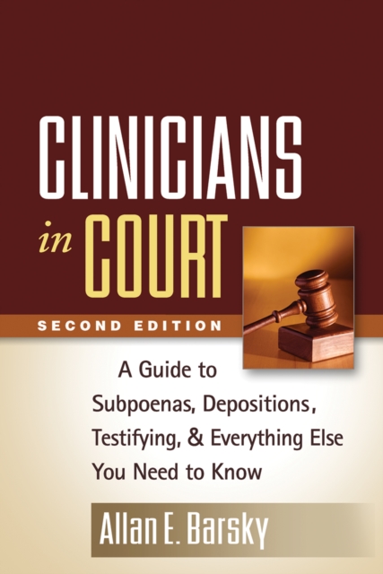 Clinicians in Court, Second Edition : A Guide to Subpoenas, Depositions, Testifying, and Everything Else You Need to Know, EPUB eBook