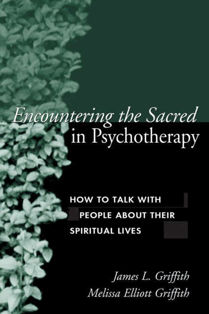 Encountering the Sacred in Psychotherapy : How to Talk with People about Their Spiritual Lives, EPUB eBook