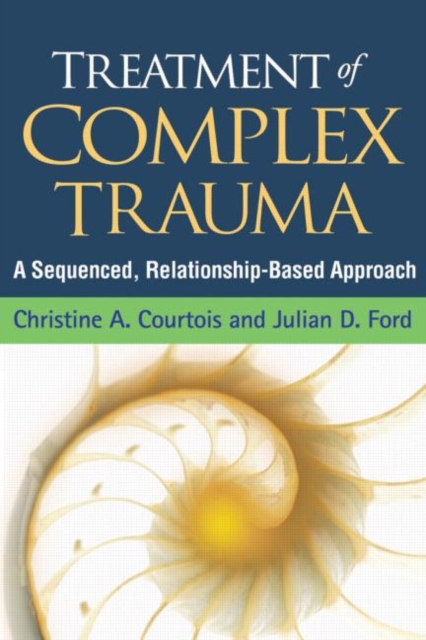 Treatment of Complex Trauma : A Sequenced, Relationship-Based Approach, Hardback Book