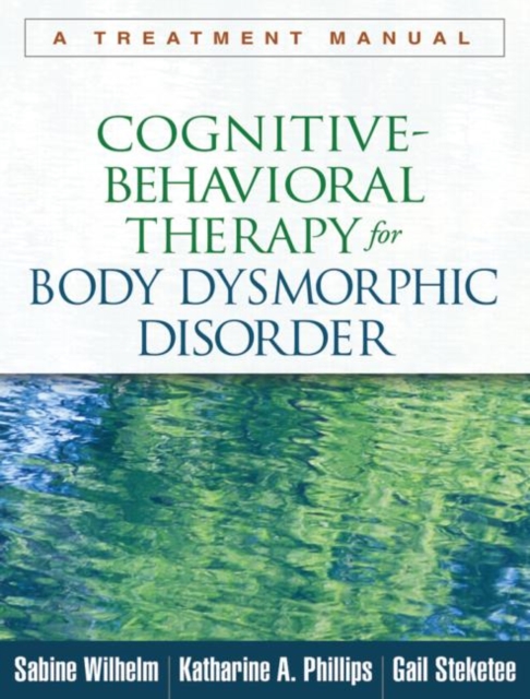 Cognitive-Behavioral Therapy for Body Dysmorphic Disorder : A Treatment Manual, Paperback / softback Book